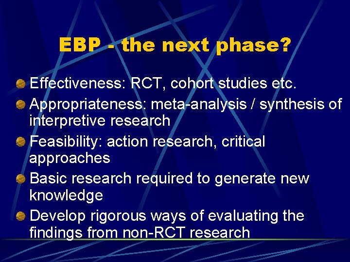 EBP - the next phase? Effectiveness: RCT, cohort studies etc. Appropriateness: meta-analysis / synthesis
