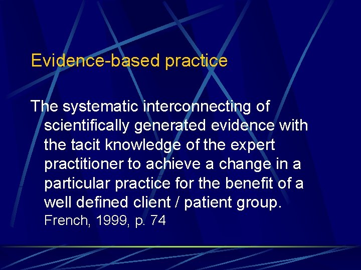 Evidence-based practice The systematic interconnecting of scientifically generated evidence with the tacit knowledge of