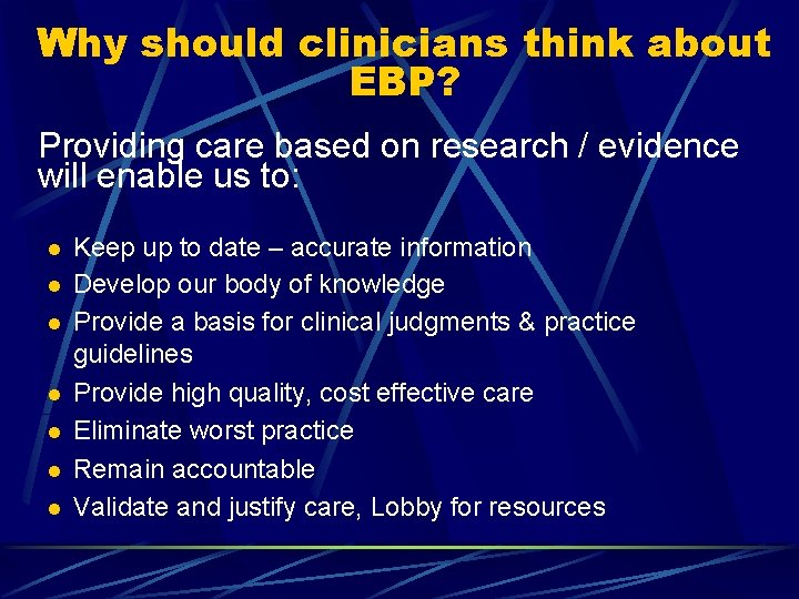 Why should clinicians think about EBP? Providing care based on research / evidence will