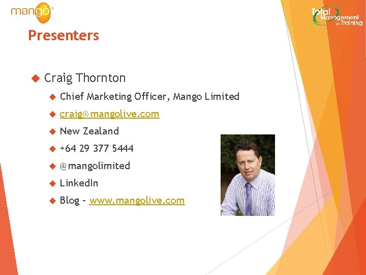 Presenters Craig Thornton Chief Marketing Officer, Mango Limited craig@mangolive. com New Zealand +64 29