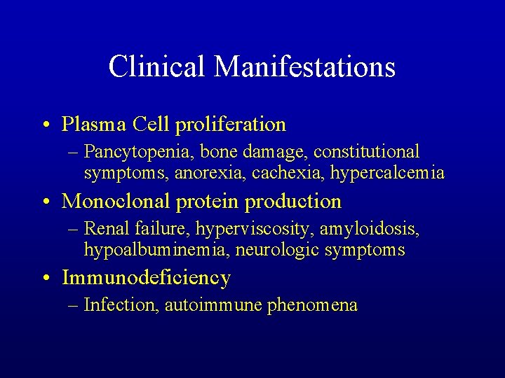Clinical Manifestations • Plasma Cell proliferation – Pancytopenia, bone damage, constitutional symptoms, anorexia, cachexia,