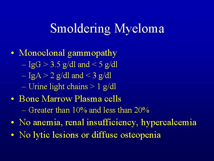 Smoldering Myeloma • Monoclonal gammopathy – Ig. G > 3. 5 g/dl and <