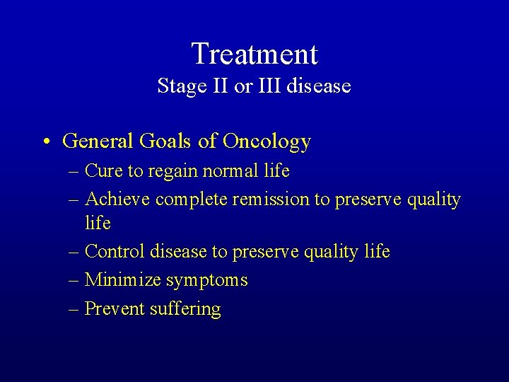 Treatment Stage II or III disease • General Goals of Oncology – Cure to