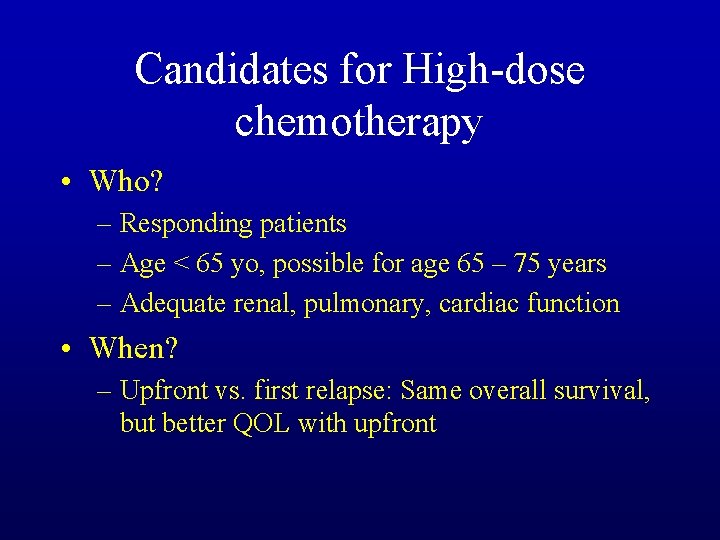 Candidates for High-dose chemotherapy • Who? – Responding patients – Age < 65 yo,