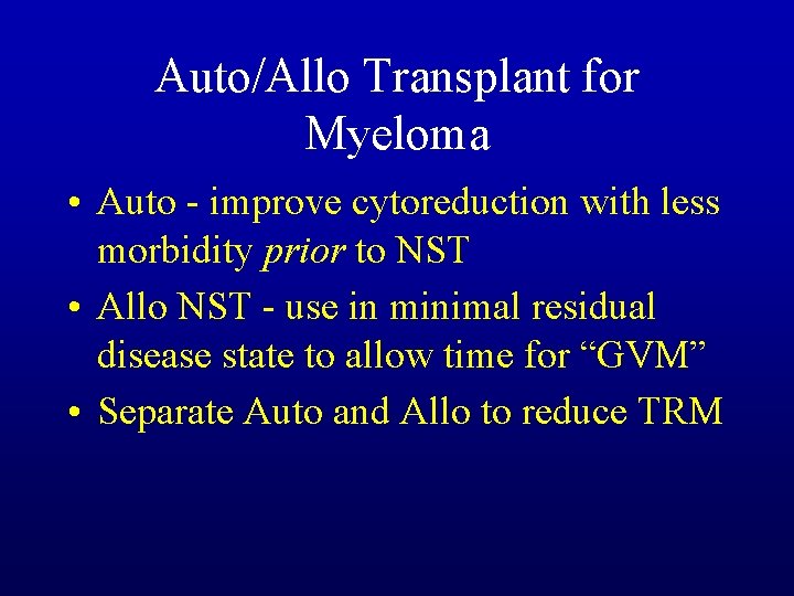 Auto/Allo Transplant for Myeloma • Auto - improve cytoreduction with less morbidity prior to