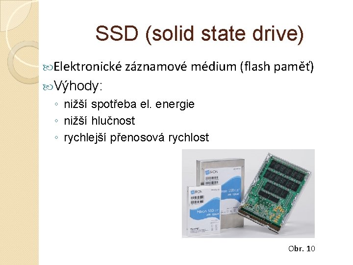 SSD (solid state drive) Elektronické záznamové médium (flash paměť) Výhody: ◦ nižší spotřeba el.