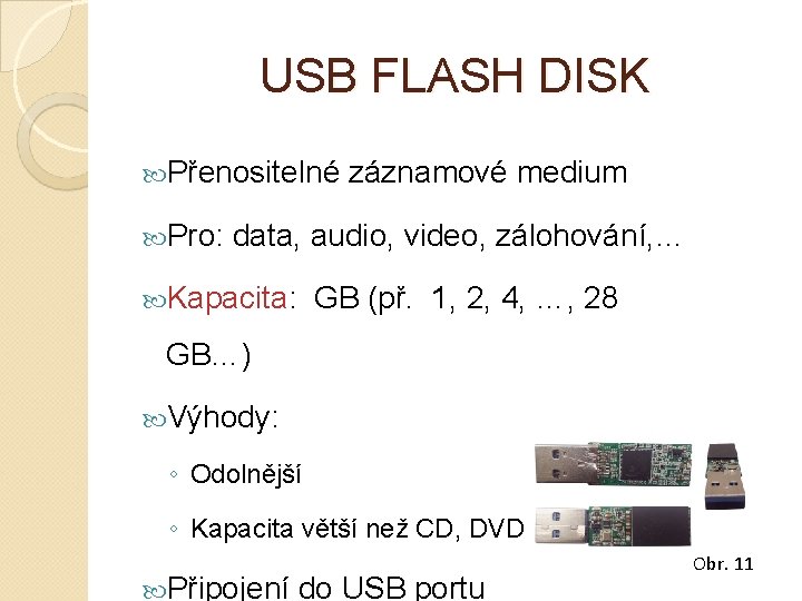 USB FLASH DISK Přenositelné záznamové medium Pro: data, audio, video, zálohování, … Kapacita: GB