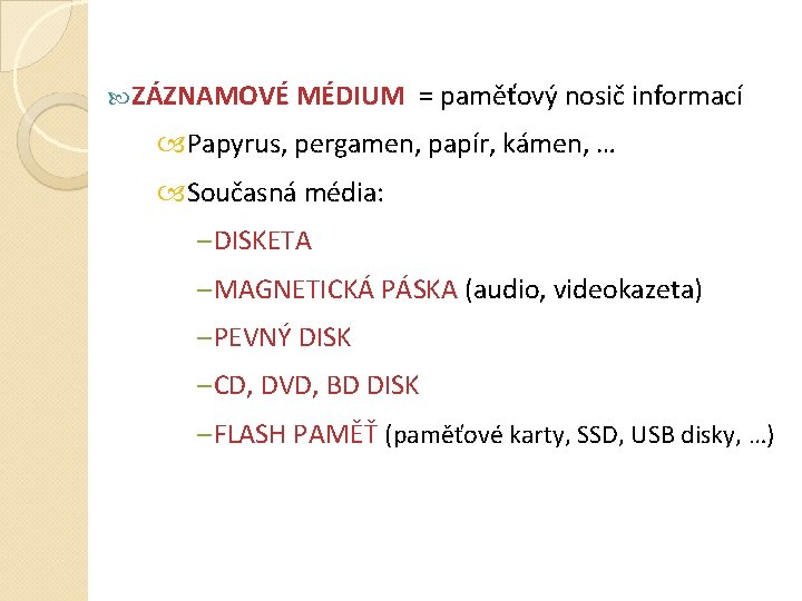  ZÁZNAMOVÉ MÉDIUM = paměťový nosič informací Papyrus, pergamen, papír, kámen, … Současná média: