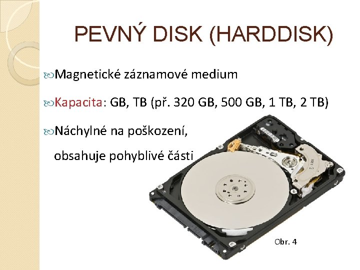 PEVNÝ DISK (HARDDISK) Magnetické záznamové medium Kapacita: GB, TB (př. 320 GB, 500 GB,