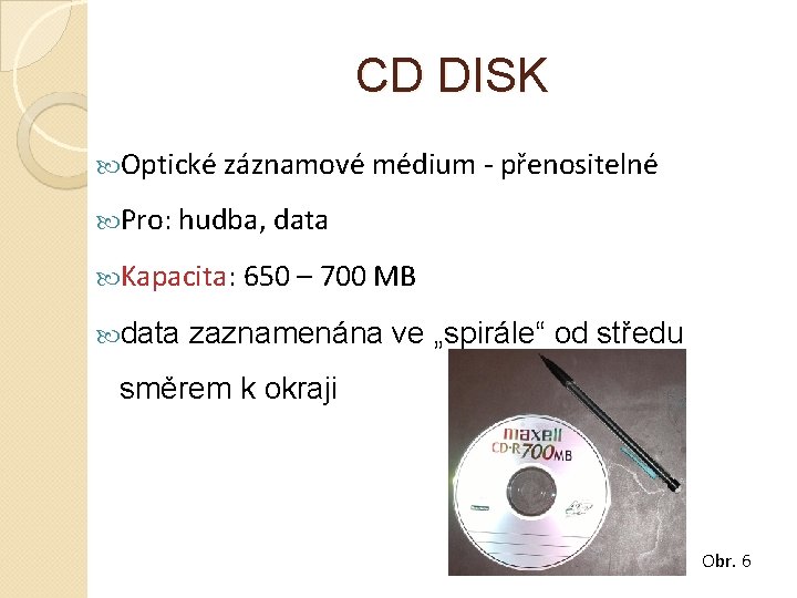 CD DISK Optické záznamové médium - přenositelné Pro: hudba, data Kapacita: 650 – 700