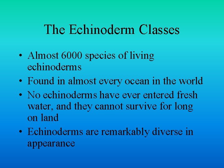 The Echinoderm Classes • Almost 6000 species of living echinoderms • Found in almost