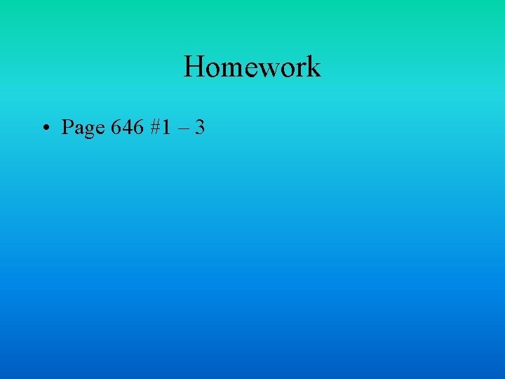 Homework • Page 646 #1 – 3 