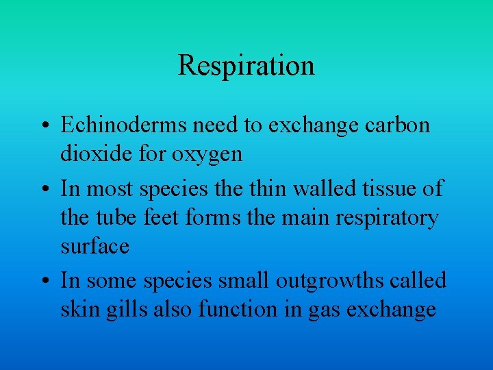 Respiration • Echinoderms need to exchange carbon dioxide for oxygen • In most species