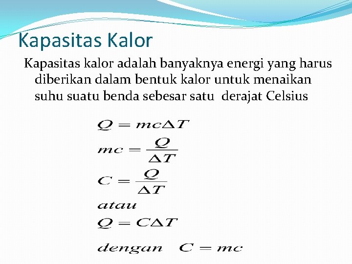 Kapasitas Kalor Kapasitas kalor adalah banyaknya energi yang harus diberikan dalam bentuk kalor untuk