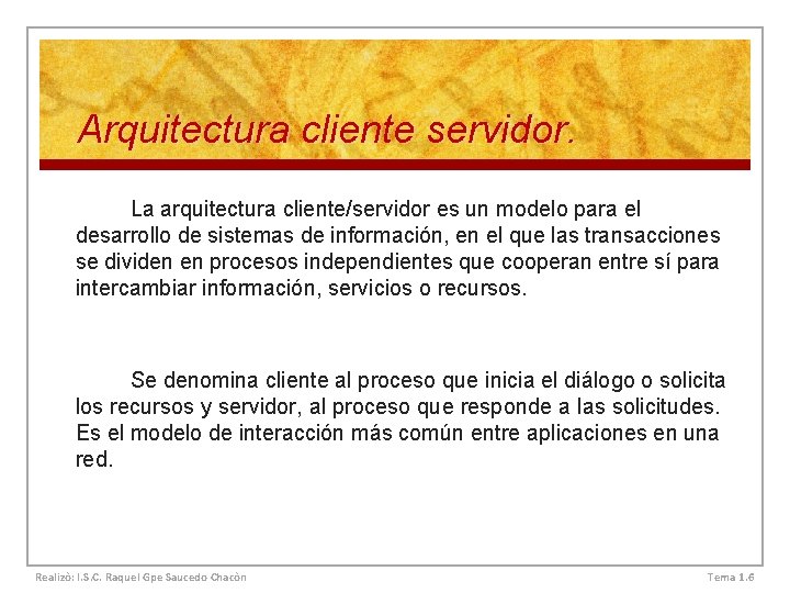  Arquitectura cliente servidor. La arquitectura cliente/servidor es un modelo para el desarrollo de