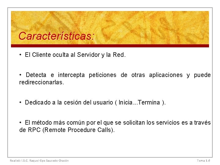 Características: • El Cliente oculta al Servidor y la Red. • Detecta e intercepta