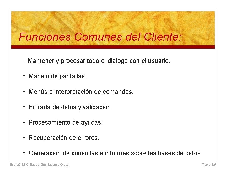 Funciones Comunes del Cliente: • Mantener y procesar todo el dialogo con el usuario.