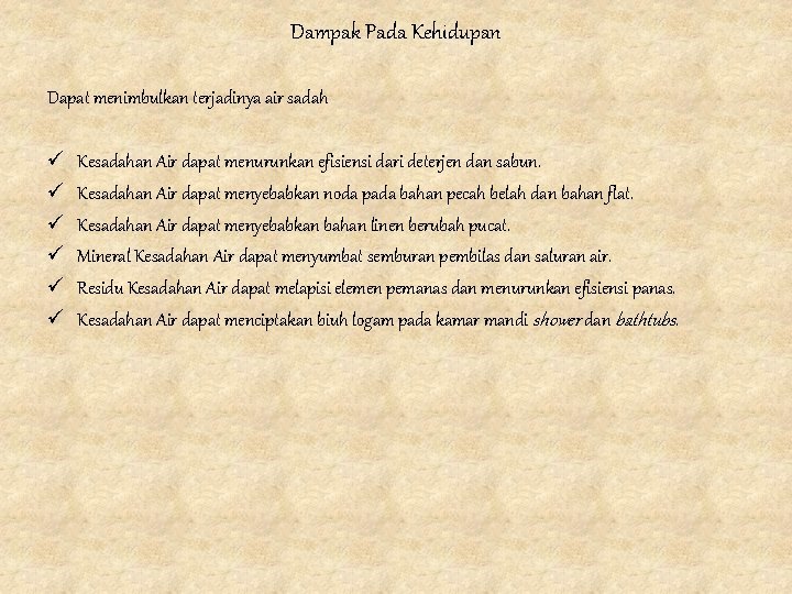 Dampak Pada Kehidupan Dapat menimbulkan terjadinya air sadah ü Kesadahan Air dapat menurunkan efisiensi