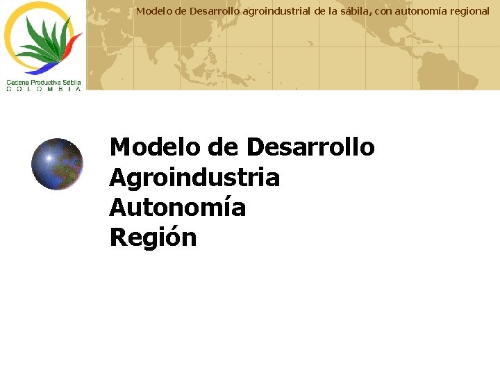 Modelo de Desarrollo agroindustrial de la sábila, con autonomía regional Modelo de Desarrollo Agroindustria