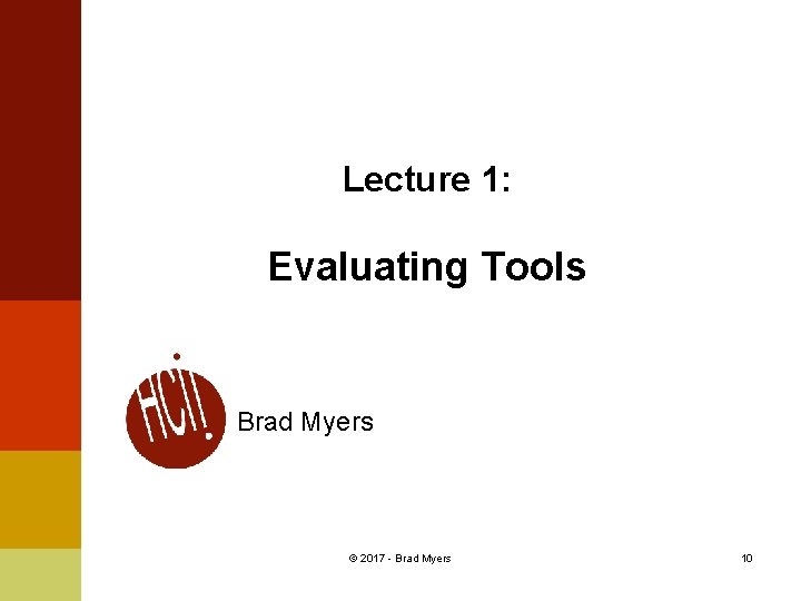 Lecture 1: Evaluating Tools Brad Myers © 2017 - Brad Myers 10 