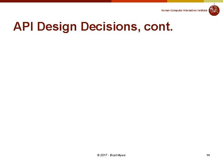 API Design Decisions, cont. © 2017 - Brad Myers 14 