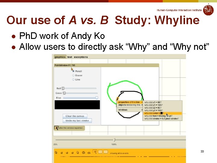 Our use of A vs. B Study: Whyline l l Ph. D work of