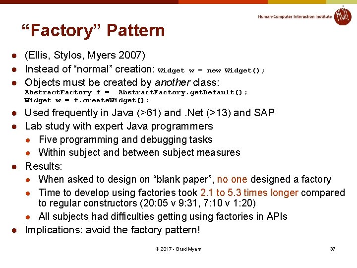 “Factory” Pattern l l l (Ellis, Stylos, Myers 2007) Instead of “normal” creation: Widget