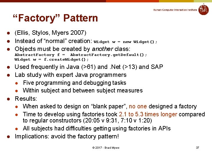 “Factory” Pattern l l l (Ellis, Stylos, Myers 2007) Instead of “normal” creation: Widget