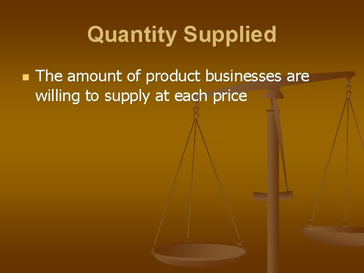 Quantity Supplied n The amount of product businesses are willing to supply at each