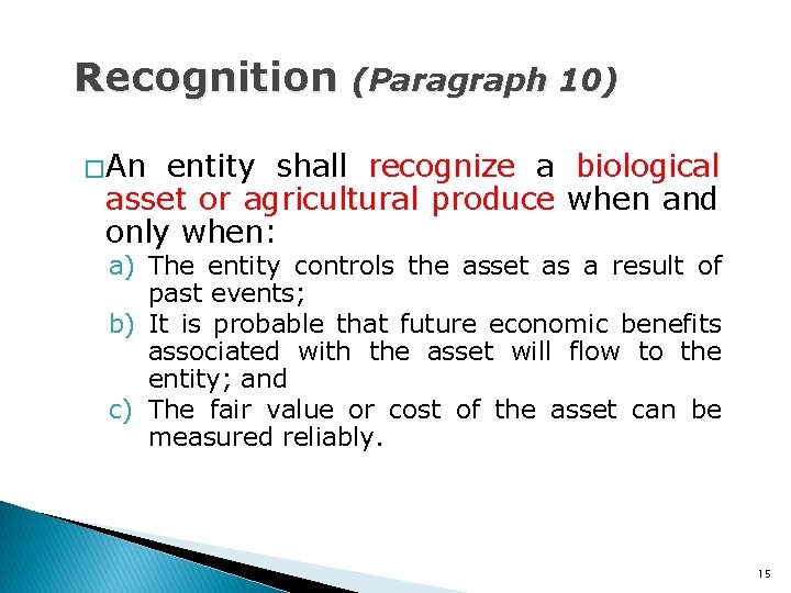 Recognition (Paragraph 10) � An entity shall recognize a biological asset or agricultural produce
