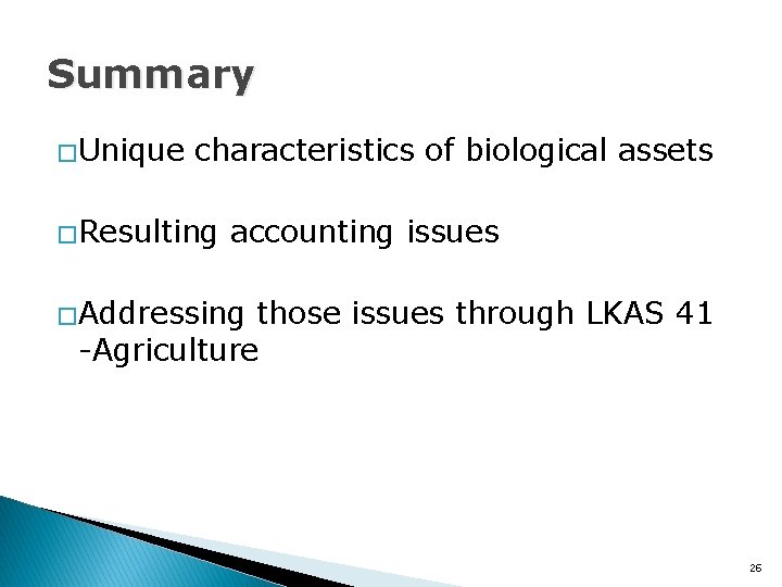 Summary � Unique characteristics of biological assets � Resulting accounting issues � Addressing those