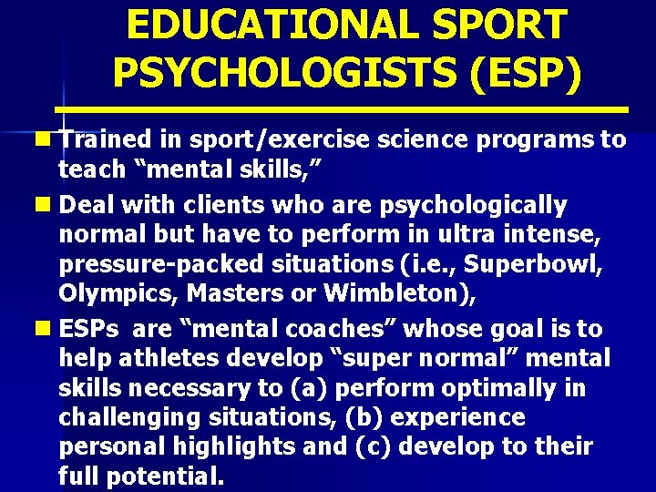 EDUCATIONAL SPORT PSYCHOLOGISTS (ESP) n Trained in sport/exercise science programs to teach “mental skills,