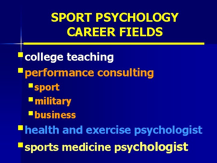 SPORT PSYCHOLOGY CAREER FIELDS § college teaching § performance consulting §sport §military §business §