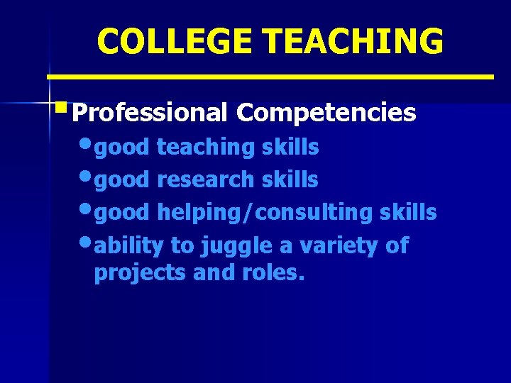 COLLEGE TEACHING § Professional Competencies • good teaching skills • good research skills •