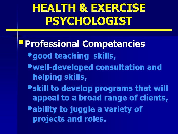 HEALTH & EXERCISE PSYCHOLOGIST § Professional Competencies • good teaching skills, • well-developed consultation