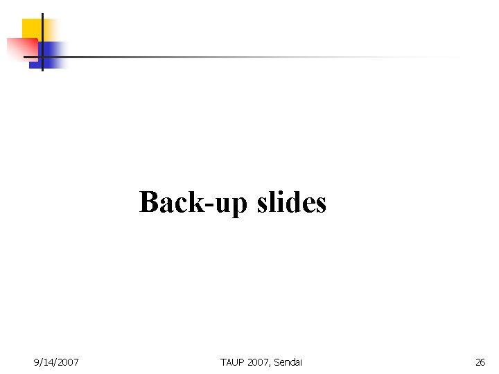 Back-up slides 9/14/2007 TAUP 2007, Sendai 26 