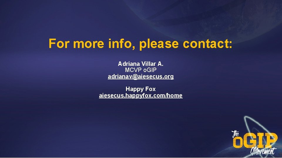 For more info, please contact: Adriana Villar A. MCVP o. GIP adrianav@aiesecus. org Happy