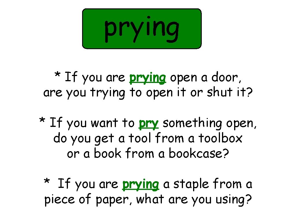 prying * If you are prying open a door, are you trying to open