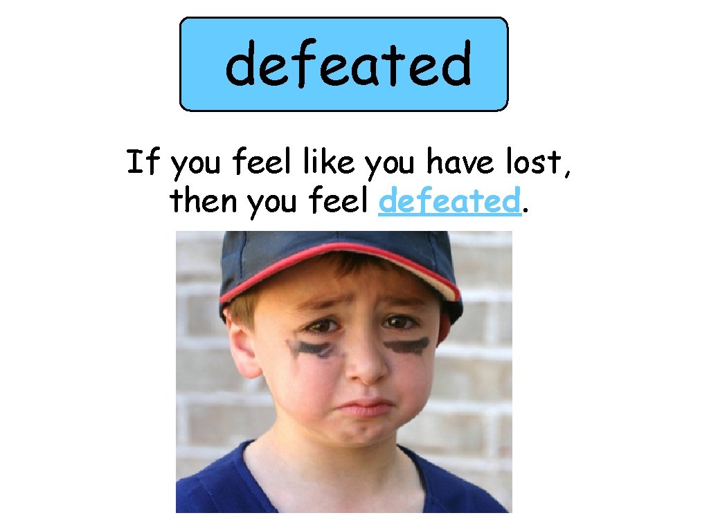 defeated If you feel like you have lost, then you feel defeated. 