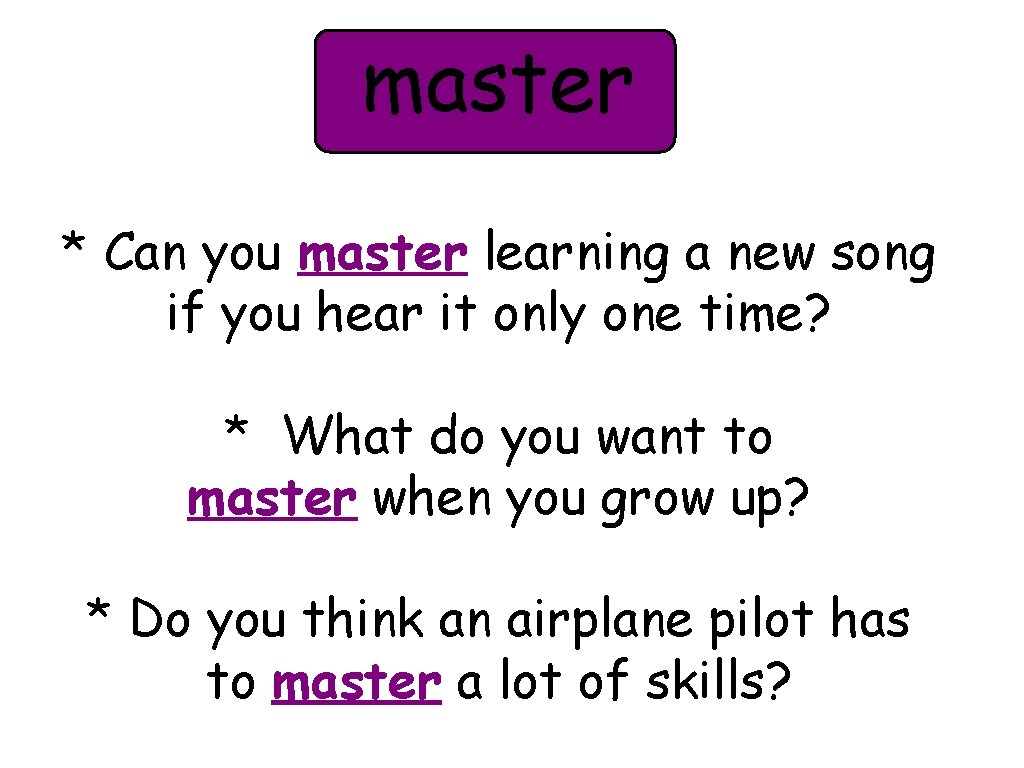 master * Can you master learning a new song if you hear it only