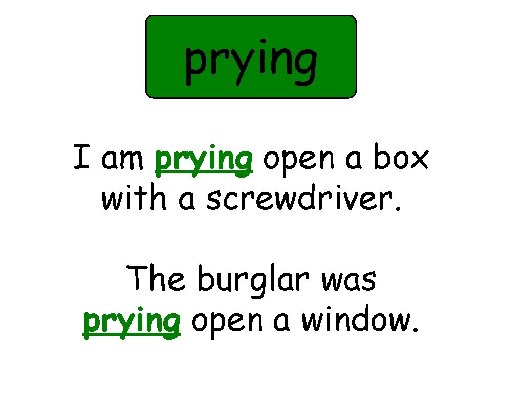 prying I am prying open a box with a screwdriver. The burglar was prying