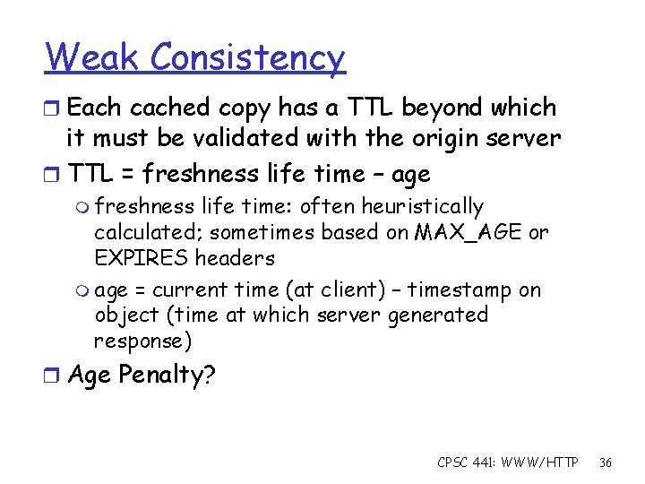 Weak Consistency r Each cached copy has a TTL beyond which it must be