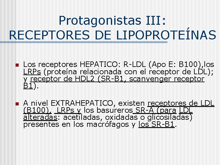 Protagonistas III: RECEPTORES DE LIPOPROTEÍNAS n Los receptores HEPATICO: R-LDL (Apo E: B 100),