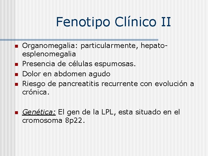  Fenotipo Clínico II n n n Organomegalia: particularmente, hepatoesplenomegalia Presencia de células espumosas.
