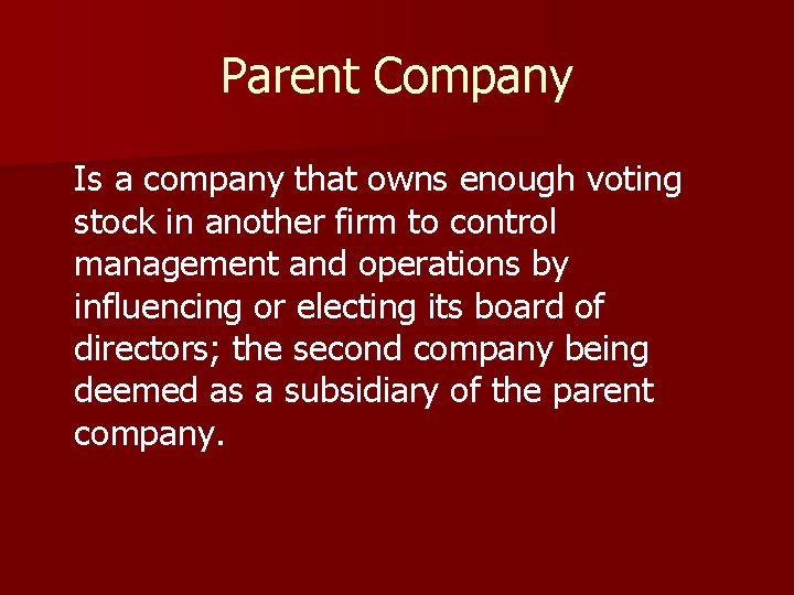 Parent Company Is a company that owns enough voting stock in another firm to