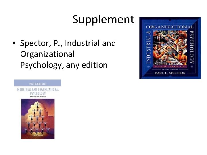 Supplement • Spector, P. , Industrial and Organizational Psychology, any edition 