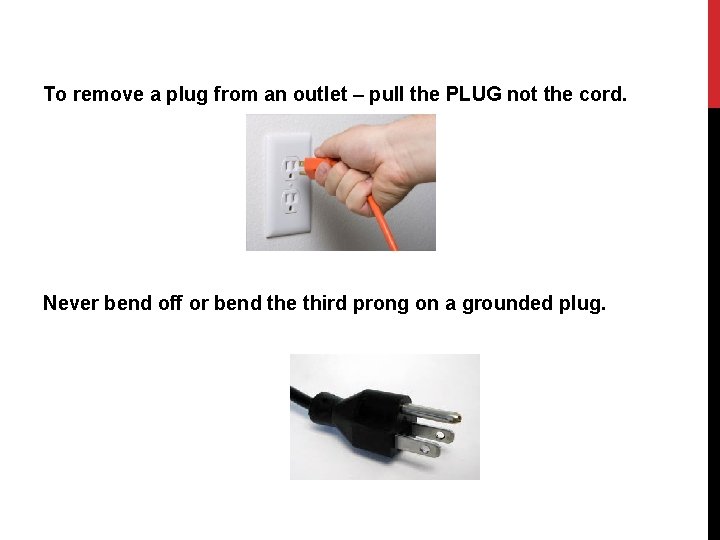To remove a plug from an outlet – pull the PLUG not the cord.