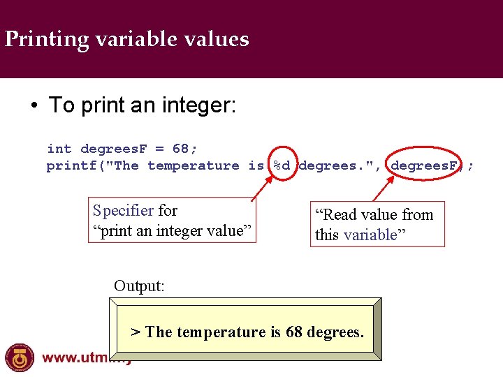 Printing variable values • To print an integer: int degrees. F = 68; printf("The