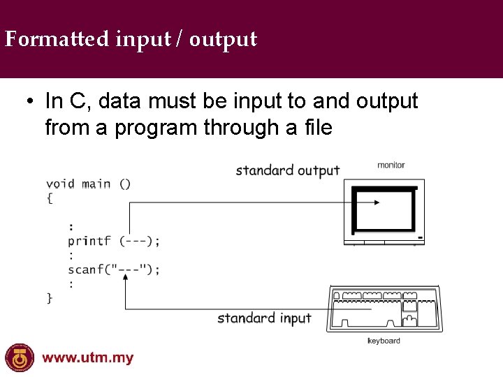 Formatted input / output • In C, data must be input to and output