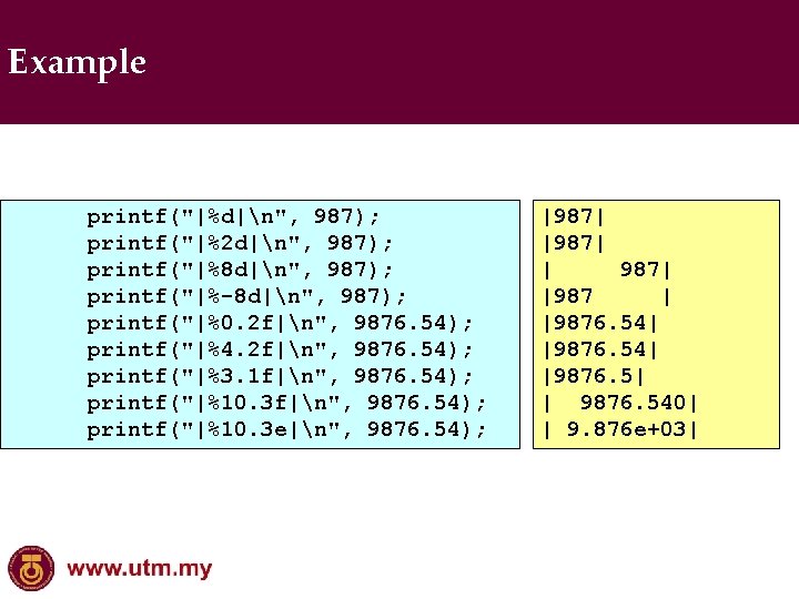 Example printf("|%d|n", 987); printf("|%2 d|n", 987); printf("|%8 d|n", 987); printf("|%-8 d|n", 987); printf("|%0. 2